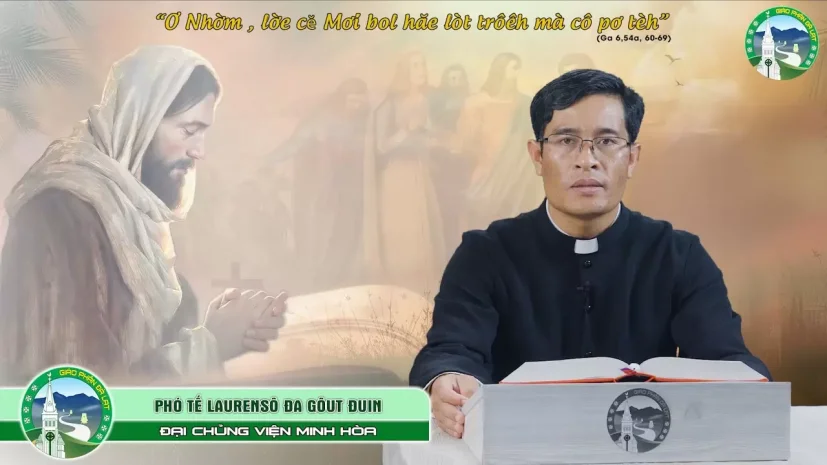 Bài Giảng Tiếng Làc (Lạch) | Chúa Nhật XXI Thường Niên – Năm B | Phó tế Laurenso Đa Gôut Đuin