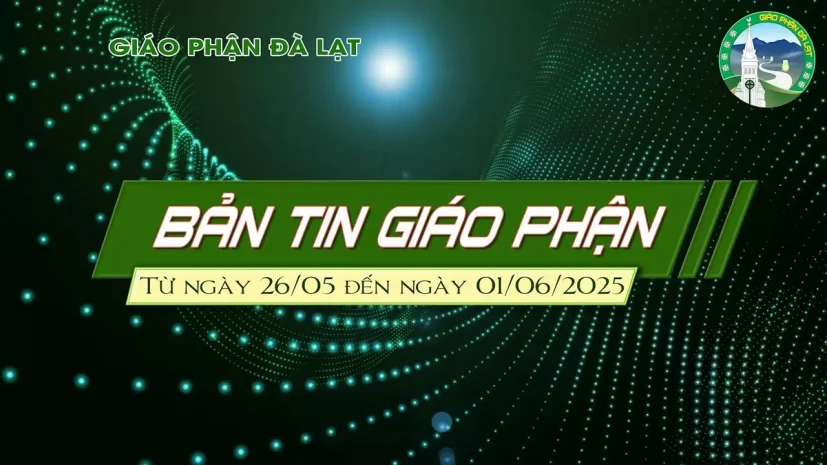 BẢN TIN GIÁO PHẬN ĐÀ LẠT – Từ ngày 26/5 đến ngày 01/6.