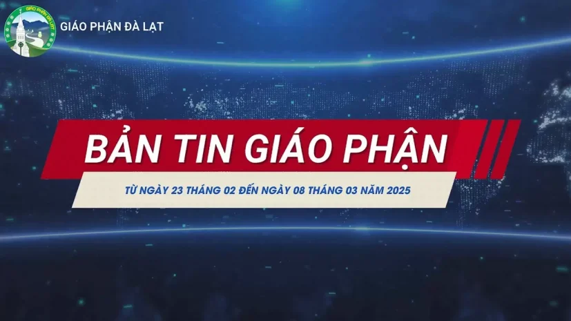 BẢN TIN GIÁO PHẬN ĐÀ LẠT – Từ ngày 23/02 đến ngày 08/03 Năm 2025