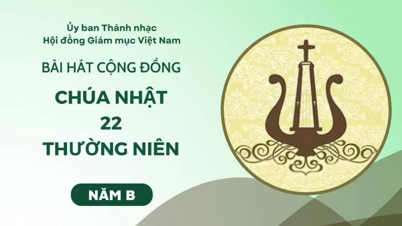 BÀI HÁT CỘNG ĐỒNG CHÚA NHẬT 22 THƯỜNG NIÊN NĂM B