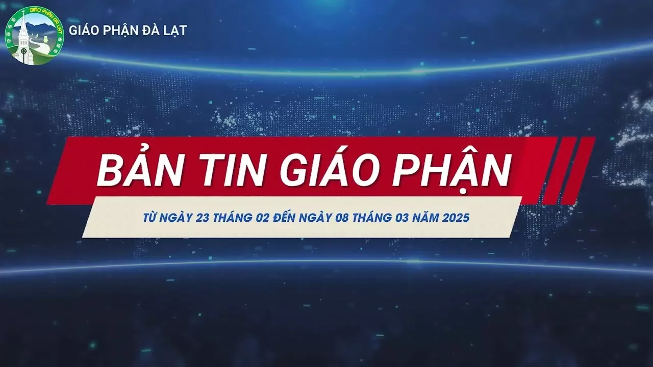 BẢN TIN GIÁO PHẬN ĐÀ LẠT – Từ ngày 23/02 đến ngày 08/03 Năm 2025