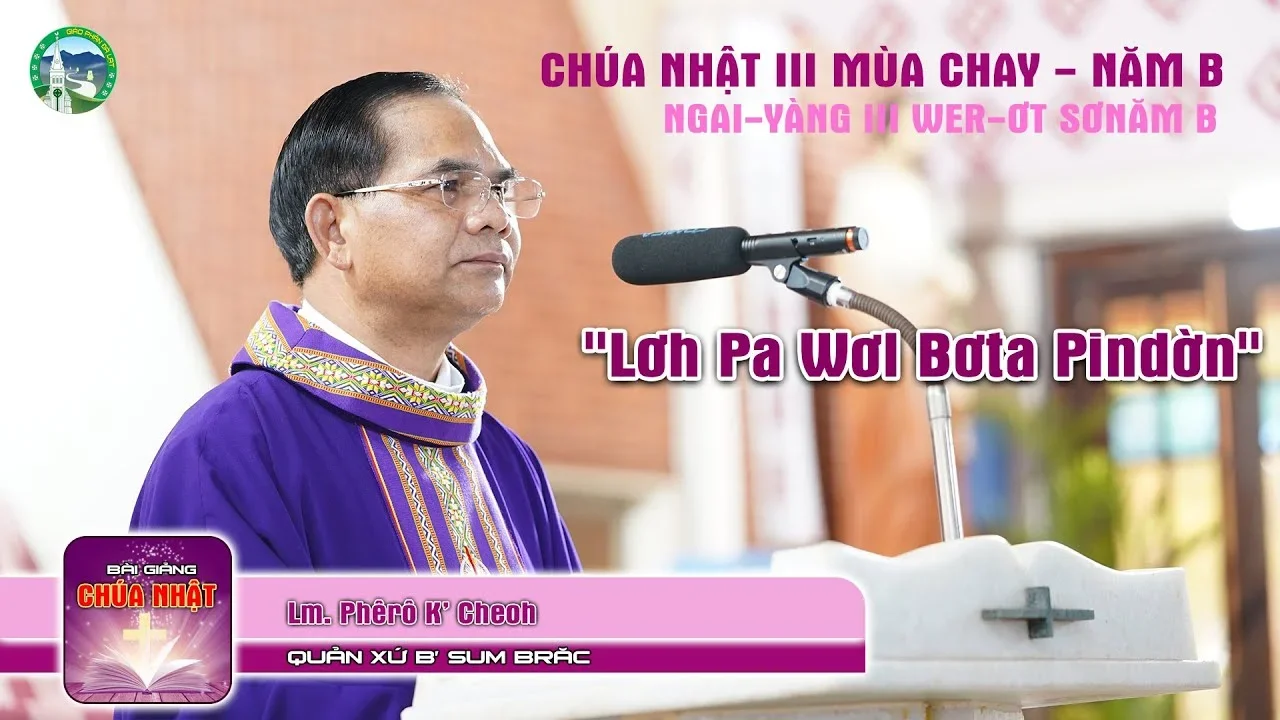 Bài giảng | Chúa Nhật 3 Mùa Chay – Tiếng Kơ Ho | Cha Phêrô K’Cheoh