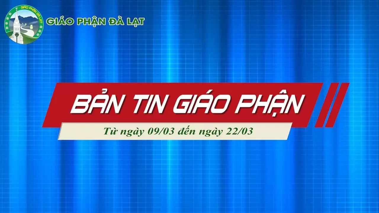 BẢN TIN GIÁO PHẬN ĐÀ LẠT – Từ ngày 09/03 đến ngày 22/03 Năm 2025
