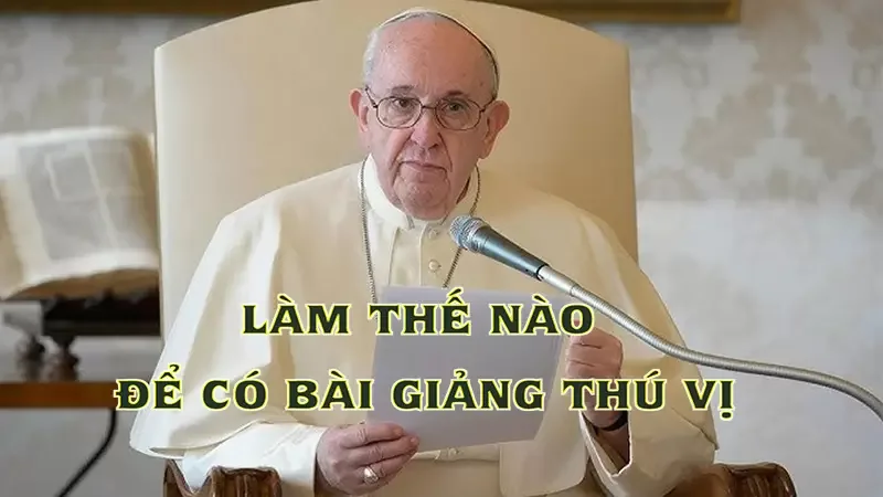 LÀM THẾ NÀO ĐỂ CÓ BÀI GIẢNG THÚ VỊ