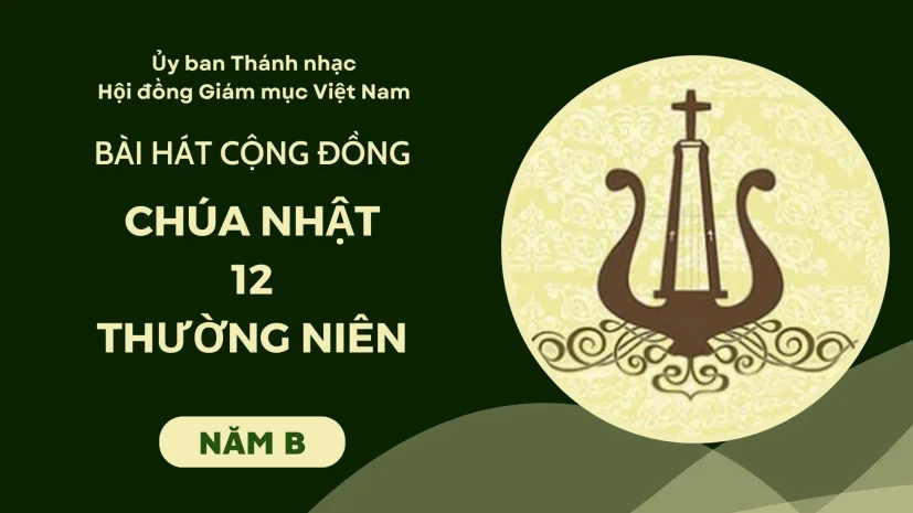 BÀI HÁT CỘNG ĐỒNG CHÚA NHẬT 12 THƯỜNG NIÊN NĂM B