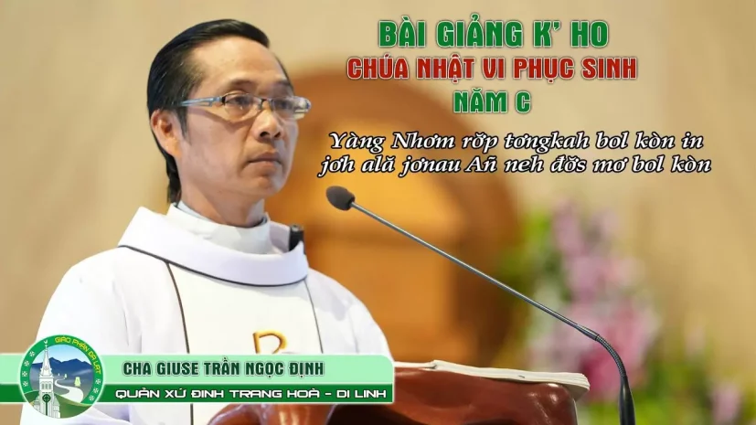 Chia sẻ Tin Mừng Tiếng K’ Ho | Chúa Nhật VI Phục Sinh – Năm C. Cha Giuse Trần Ngọc Định