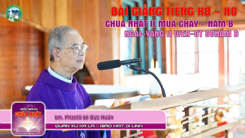 Bài Giảng Chúa Nhật 2 Mùa Chay – Năm B, Cha Phaolô Lê Đức Huân | Tiếng Kơ Ho