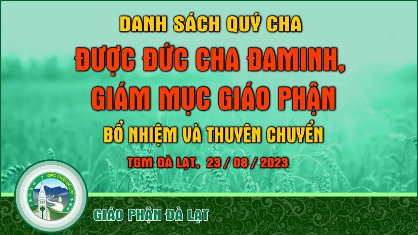 Danh Sách Các Linh mục Được Đức Cha Đaminh, Giám mục Giáo Phận Bổ Nhiệm và Thuyên Chuyển | TGM Đà Lạt, 23/8/2023