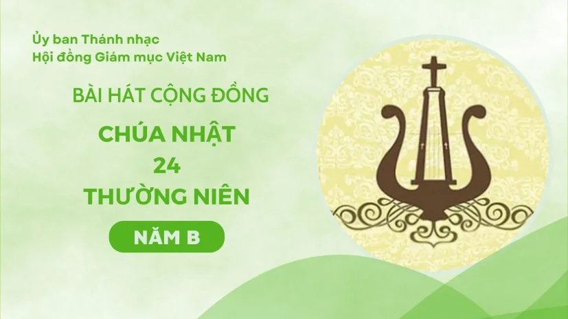 BÀI HÁT CỘNG ĐỒNG CHÚA NHẬT 24 THƯỜNG NIÊN NĂM B