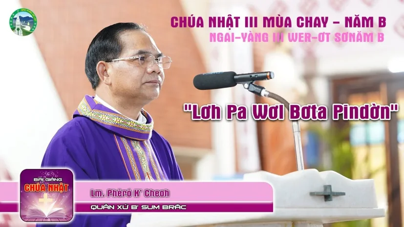 Bài giảng | Chúa Nhật 3 Mùa Chay – Tiếng Kơ Ho | Cha Phêrô K’Cheoh