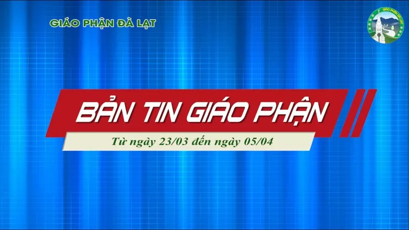 BẢN TIN GIÁO PHẬN ĐÀ LẠT – Từ ngày 23/03 đến ngày 05/04 Năm 2025