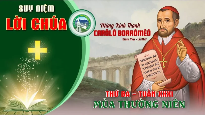 Suy Niệm Lời Chúa – Thứ Ba Tuần XXXI Thường Niên – Thánh Carôlô Borrômêô