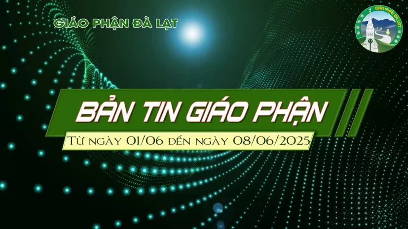 BẢN TIN GIÁO PHẬN ĐÀ LẠT – Từ ngày 01/06 đến ngày 08/06.