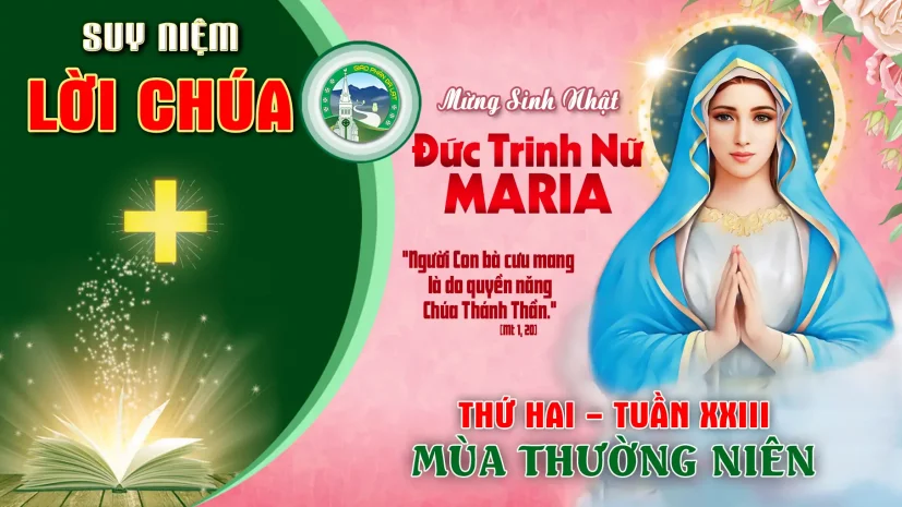 Suy Niệm Lời Chúa – Thứ Hai Tuần XXIII Thường Niên I Sinh nhật Đức Trinh Nữ Maria.