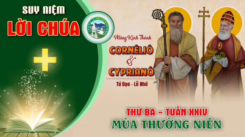Suy Niệm Lời Chúa – Thứ Ba Tuần XXIV Thường Niên I Lễ Thánh Cornêliô và Cyprianô.