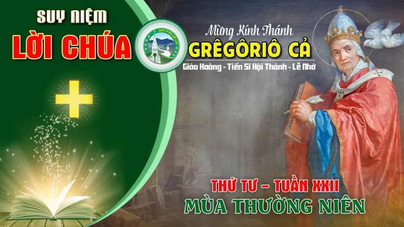 Suy Niệm Lời Chúa – Thứ Tư Tuần XXII Thường Niên – Thánh Grêgôriô cả, giáo hoàng, TS hội thánh.