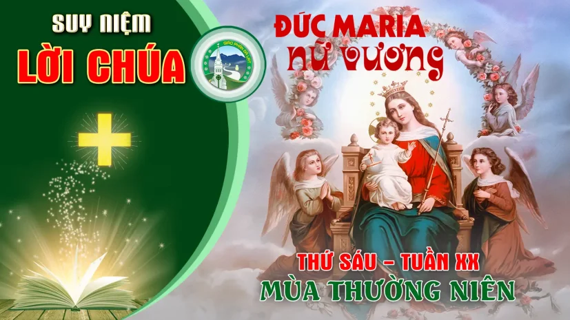 Suy Niệm Lời Chúa – Thứ Sáu Tuần XX Thường Niên C I Đức Maria Nữ Vương