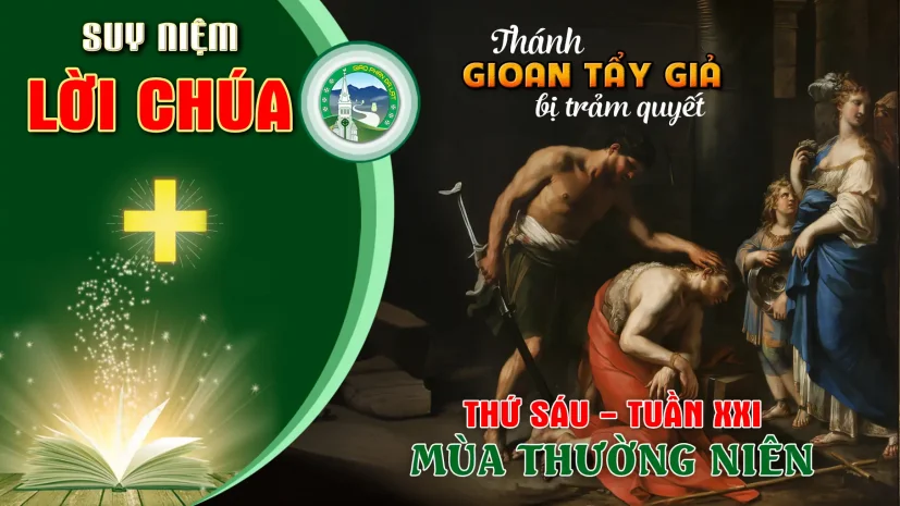 Suy Niệm Lời Chúa – Thứ Sáu Tuần XXI Thường Niên – Thánh Gioan tẩy giả bị trảm quyết.