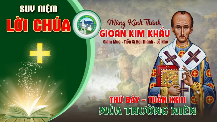 Suy Niệm Lời Chúa – Thứ Bảy Tuần XXIII Thường Niên I Thánh Gioan Kim Khẩu.