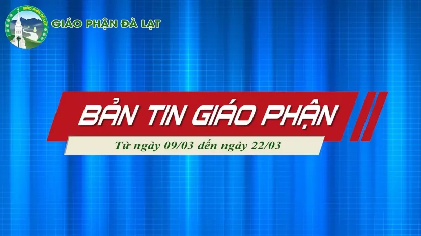 BẢN TIN GIÁO PHẬN ĐÀ LẠT – Từ ngày 09/03 đến ngày 22/03 Năm 2025
