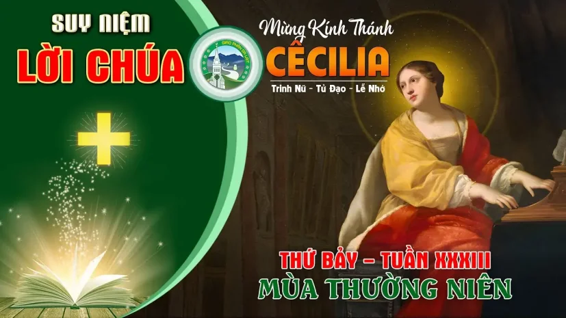 Suy Niệm Lời Chúa – Thứ Bảy Tuần XXXIII Thường Niên – Thánh Cêcillia.