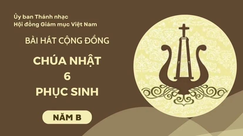 BÀI HÁT CỘNG ĐỒNG CHÚA NHẬT 6 PHỤC SINH NĂM B