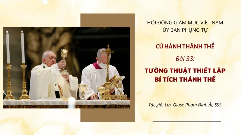 CỬ HÀNH THÁNH THỂ: BÀI 33 – TƯỜNG THUẬT THIẾT LẬP BÍ TÍCH THÁNH THỂ