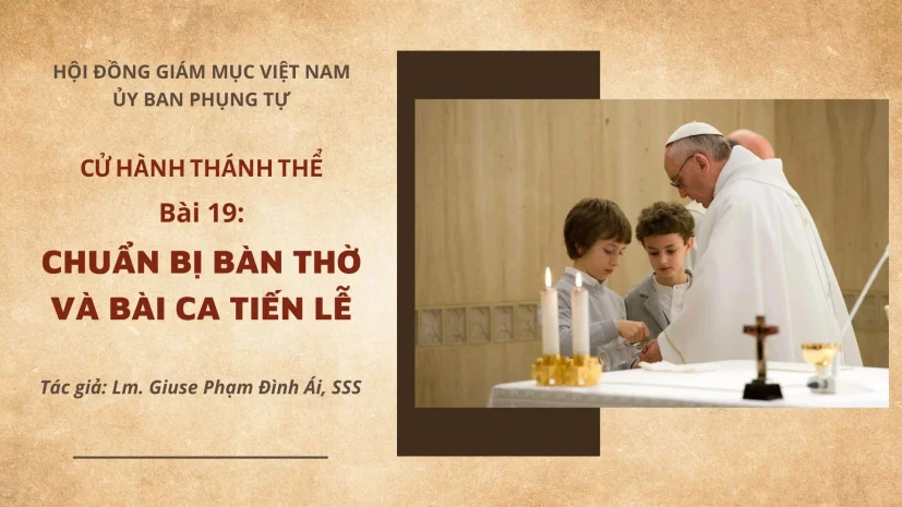 Cử hành Thánh Thể: Bài 19 – Chuẩn bị bàn thờ và bài ca tiến lễ