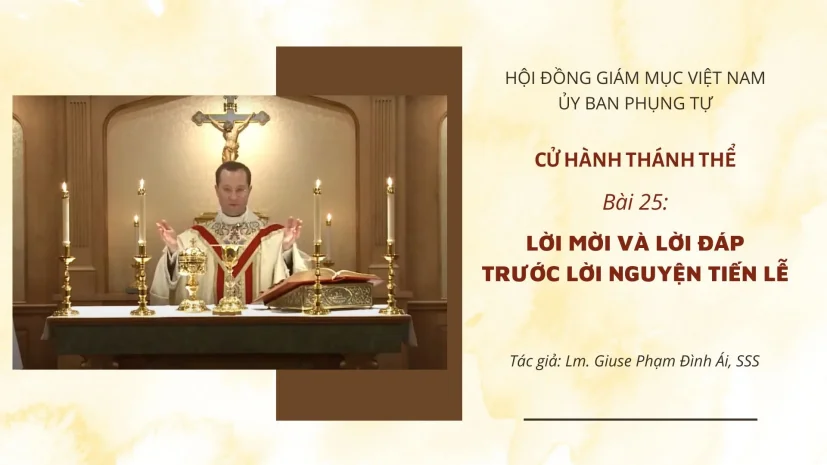 Cử hành Thánh Thể: Bài 25 – Lời mời và lời đáp trước lời nguyện tiến lễ
