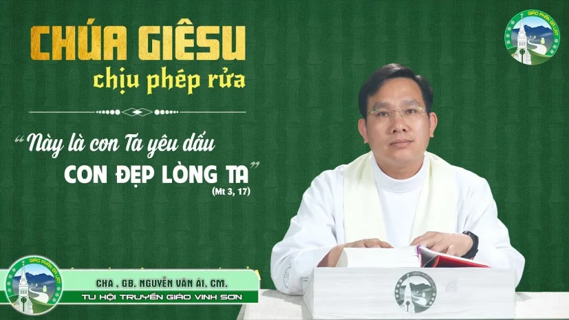 CHIA SẺ TIN MỪNG – Chúa nhật LỄ CHÚA GIÊSU CHỊU PHÉP RỬA năm A – Cha GB. Nguyễn Văn Ái, CM.