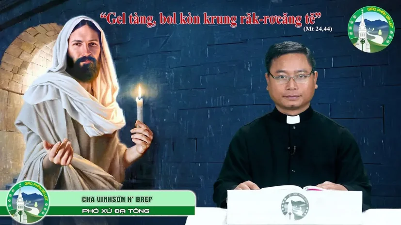 CHIA SẺ TIN MỪNG K’HO – Chúa Nhật tuần I Mùa vọng – Năm A. Cha Vinh sơn K’Brẹp, Phó xứ Đạ Tông.