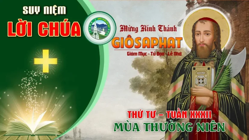 Suy Niệm Lời Chúa – Thứ Tư Tuần XXXII Thường Niên – Thánh Jôsaphat.
