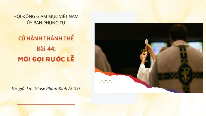 CỬ HÀNH THÁNH THỂ: BÀI 44 – MỜI GỌI RƯỚC LỄ