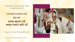 CỬ HÀNH THÁNH THỂ: BÀI 49 – KHÁI QUÁT VỀ NGHI THỨC KẾT LỄ
