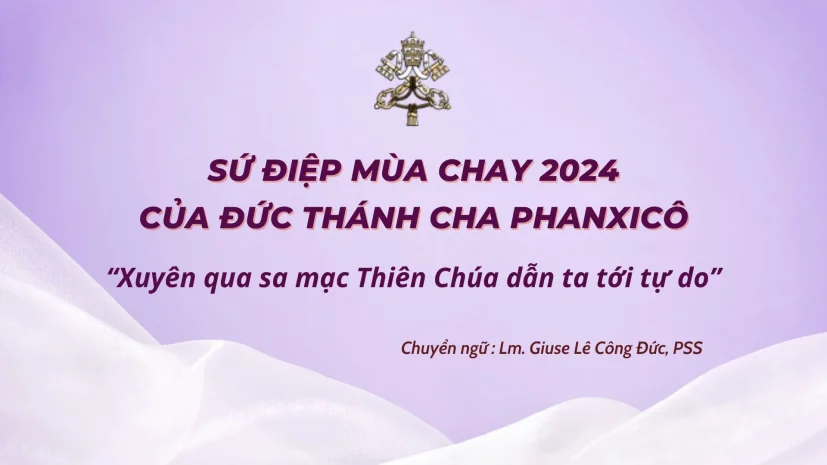Sứ điệp Mùa Chay 2024 của Đức Thánh Cha Phanxicô: Xuyên qua sa mạc, Thiên Chúa dẫn ta tới tự do