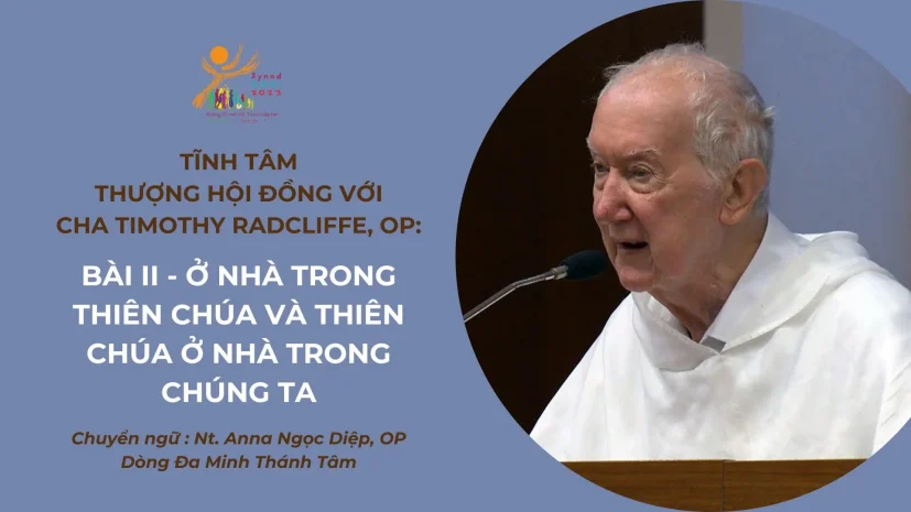 Tĩnh tâm Thượng Hội đồng với cha Timothy Radcliffe, OP: Bài II – Ở nhà trong Thiên Chúa và Thiên Chúa ở nhà trong chúng ta